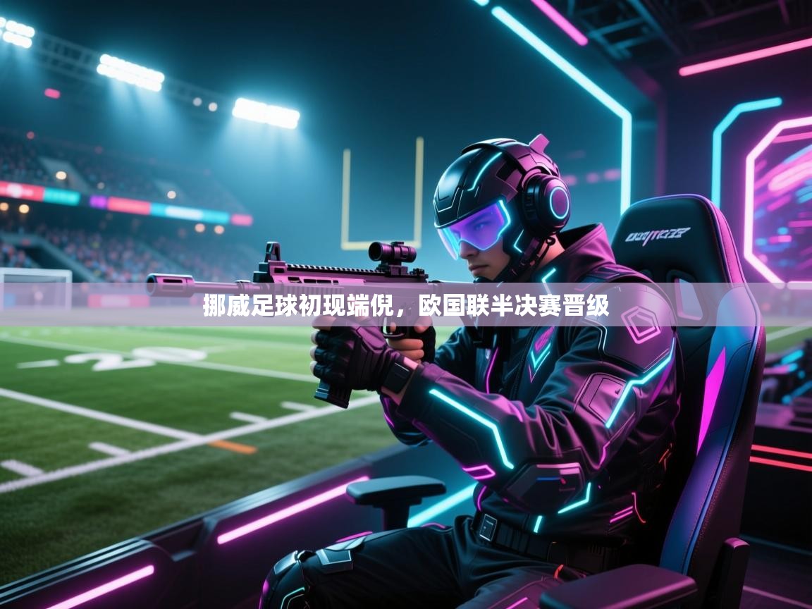 挪威足球初现端倪，欧国联半决赛晋级  第2张