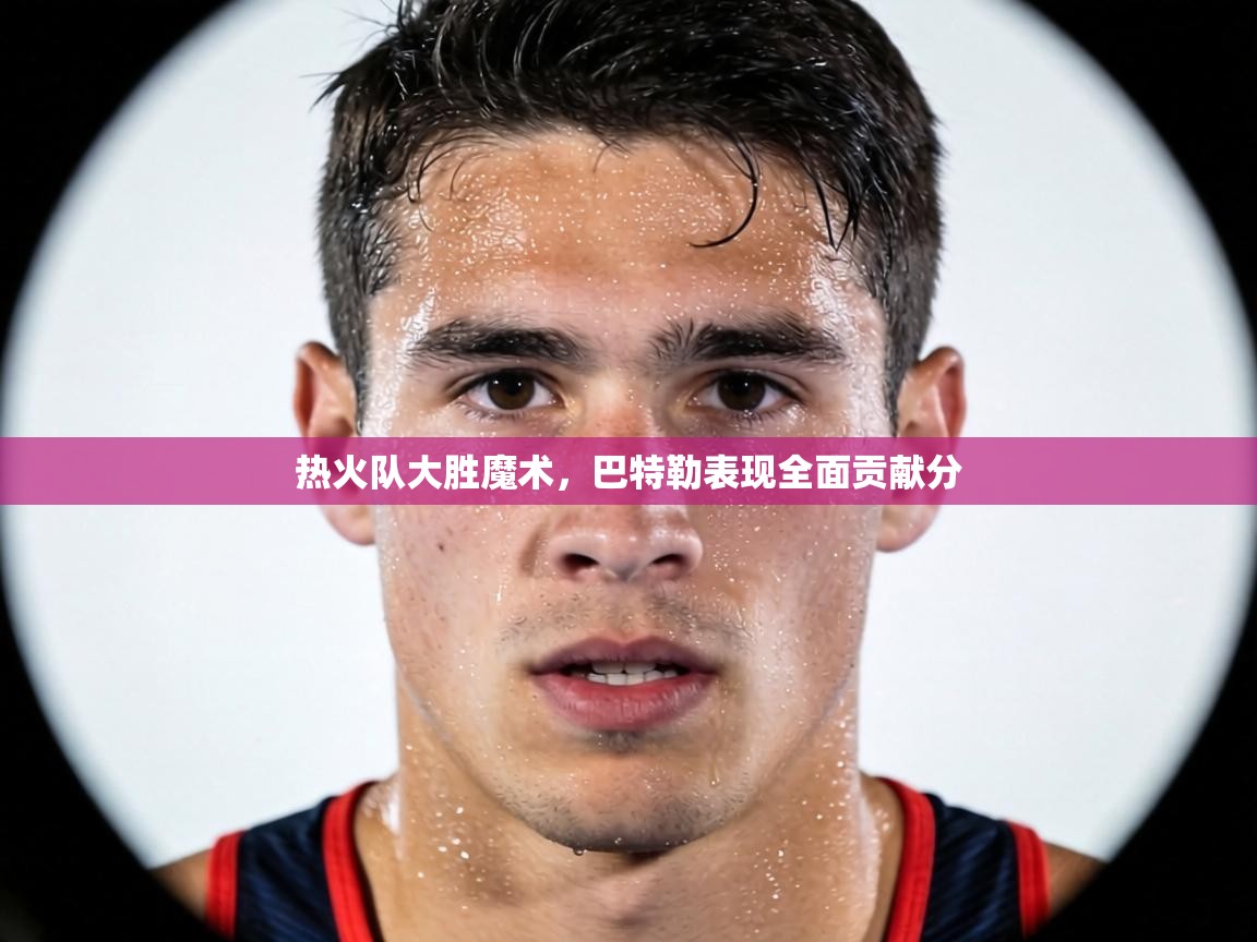 热火队大胜魔术,巴特勒表现全面贡献分 第1张